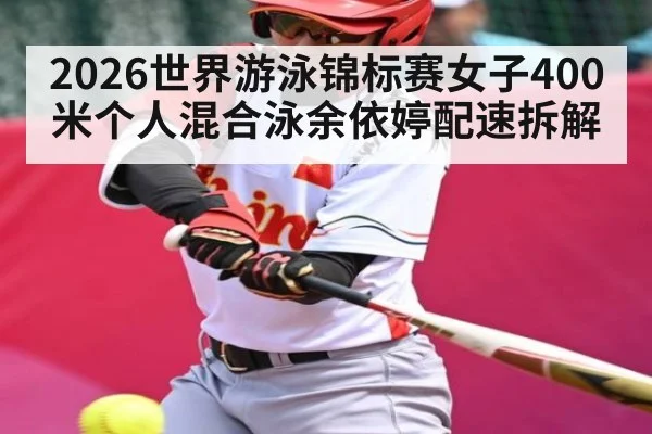 2026世界游泳锦标赛女子400米个人混合泳余依婷配速拆解